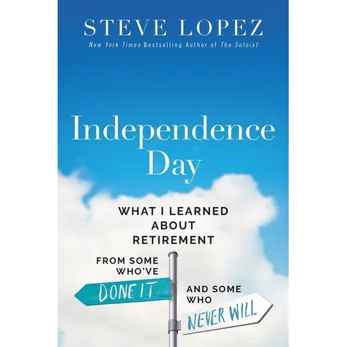 Independence Day: What I Learned about Retirement from Some Who've Done It and Some Who Never Will - Hardcover