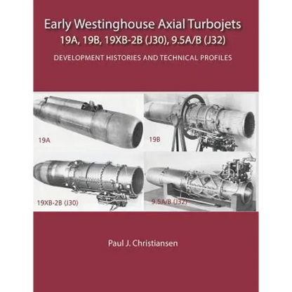 Early Westinghouse Axial Turbojets: Development Histories and Technical Profiles - Paperback
