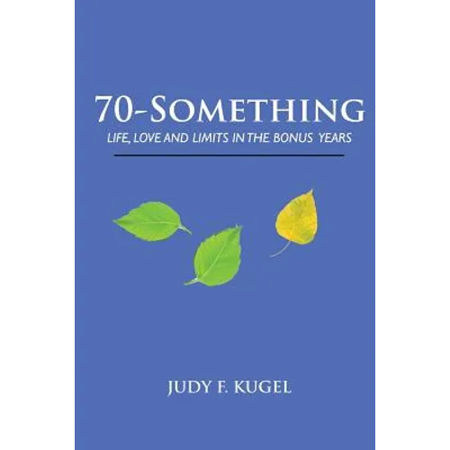 70-Something: Life, Love and Limits in the Bonus Years - Paperback