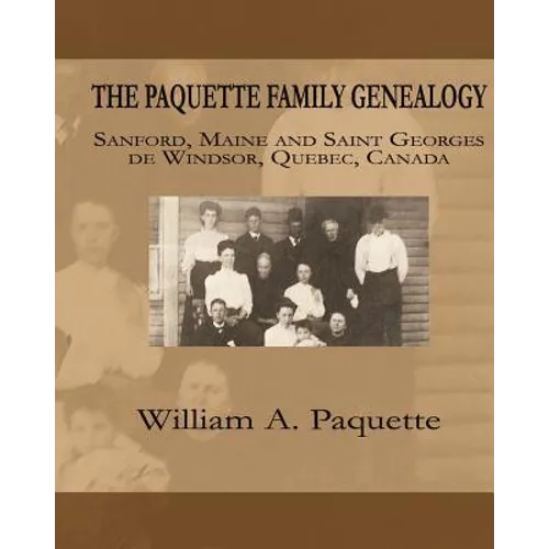 The Paquette Family Genealogy: Sanford, Maine and Saint Georges de Windsor, Quebec, Canada - Paperback