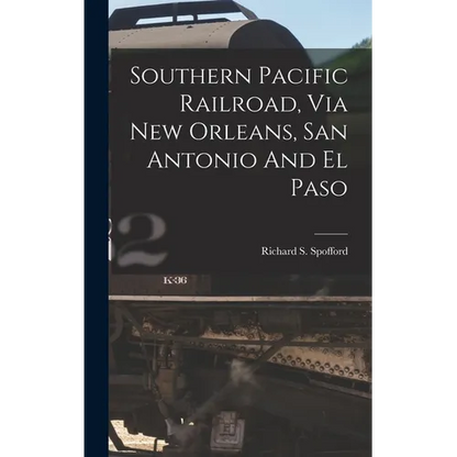 Southern Pacific Railroad, Via New Orleans, San Antonio And El Paso - Hardcover