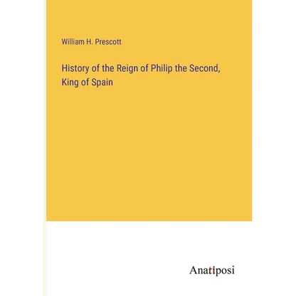 History of the Reign of Philip the Second, King of Spain - Paperback