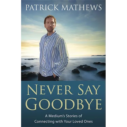 Never Say Goodbye: A Medium's Stories of Connecting with Your Loved Ones - Paperback