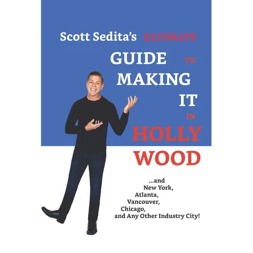 Scott Sedita's Ultimate Guide to Making It in Hollywood: And New York, Atlanta, Vancouver, Chicago, and Any Other Industry City! - Paperback