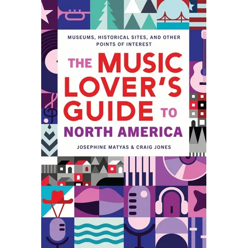 The Music Lover's Guide to North America: Museums, Historical Sites, and Other Points of Interest - Paperback