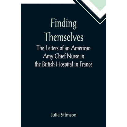 Finding Themselves The Letters of an American Amy Chief Nurse in the British Hospital in France - Paperback