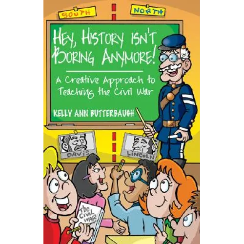 Hey, History Isn't Boring Anymore! A Creative Approach to Teaching the Civil War - Paperback