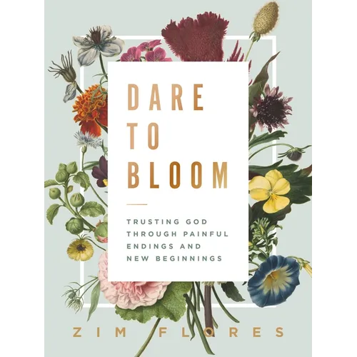 Dare to Bloom: Trusting God Through Painful Endings and New Beginnings - The Perfect Christian Graduation Gift to Celebrate Your Grad - Hardcover