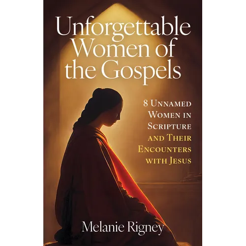Unforgettable Women of the Gospels: 8 Unnamed Women in Scripture and Their Encounters with Jesus - Paperback