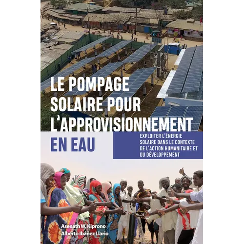 Le Pompage Solaire Pour l'Approvisionnement En Eau: Exploiter l'Énergie Solaire Dans Le Contexte de l'Action Humanitaire Et Du Développement - Paperback