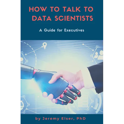 How to Talk to Data Scientists: A Guide for Executives - Paperback