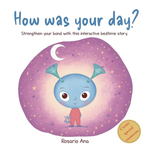 How was your day?: Strengthen your bond, get to know each other better, learn to manage your emotions and relax with this interactive bedtime story. - Hardcover