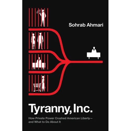 Tyranny, Inc.: How Private Power Crushed American Liberty--And What to Do about It - Hardcover