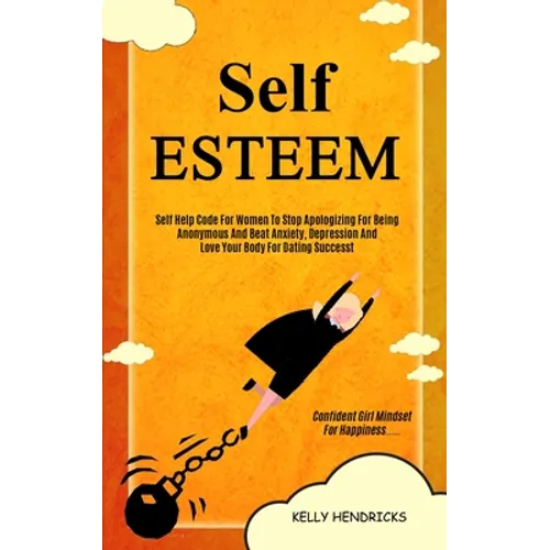 Self Esteem: Self Help Code For Women To Stop Apologizing For Being Anonymous And Beat Anxiety, Depression And Love Your Body For Dating Success (Conf - Paperback