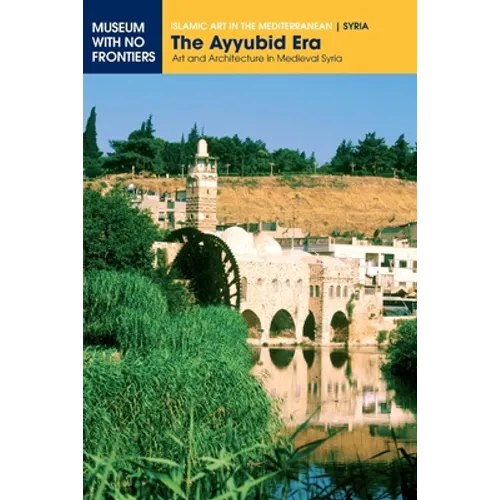The Ayyubid Era: Art and Architecture in Medieval Syria - Paperback