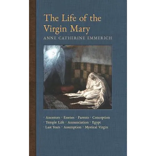 The Life of the Virgin Mary: Ancestors, Essenes, Parents, Conception, Temple Life, Annunciation, Egypt, Last Years, Assumption, Mystical Virgin - Hardcover