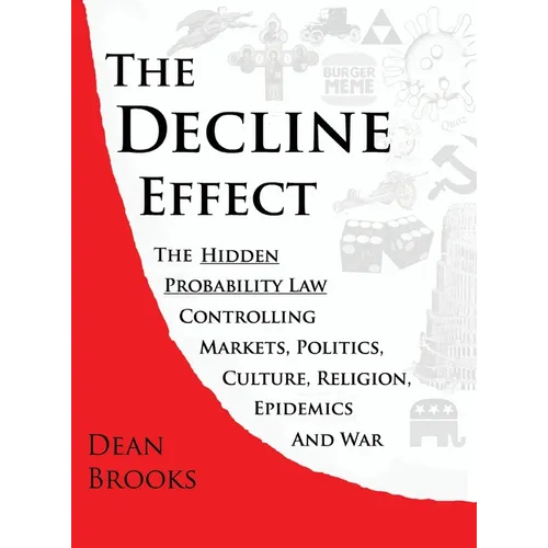 The Decline Effect: The Hidden Probability Law Controlling Markets, Politics, Culture, Religion, Epidemics and War - Hardcover