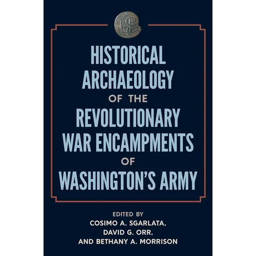 Historical Archaeology of the Revolutionary War Encampments of Washington's Army - Hardcover