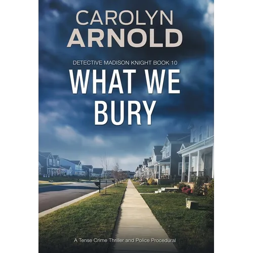 What We Bury: A Tense Crime Thriller and Police Procedural - Hardcover