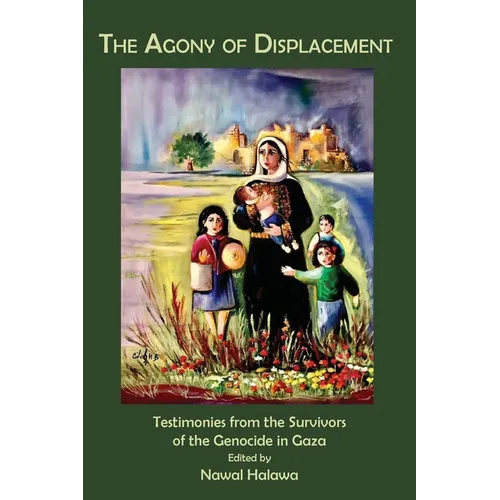 The Agony of Displacement: Testimonies of the Survivors from the Genocide in Gaza (English Edition) - Paperback