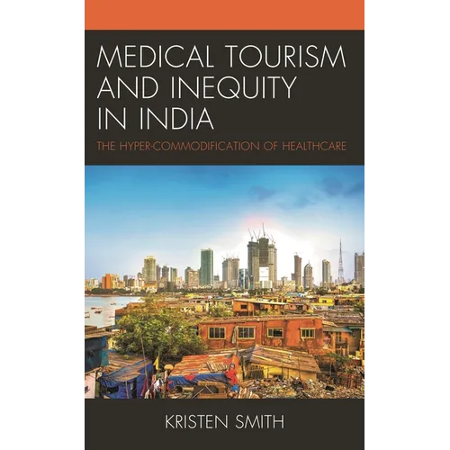 Medical Tourism and Inequity in India: The Hyper-Commodification of Healthcare - Paperback