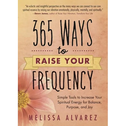 365 Ways to Raise Your Frequency: Simple Tools to Increase Your Spiritual Energy for Balance, Purpose, and Joy - Paperback