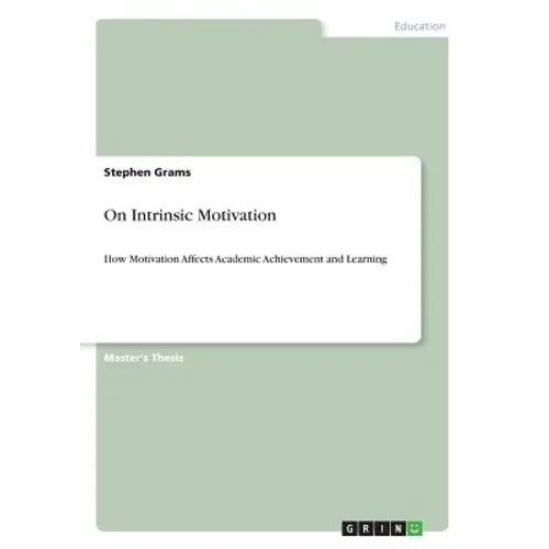 On Intrinsic Motivation: How Motivation Affects Academic Achievement and Learning - Paperback