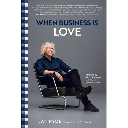 When Business Is Love: The Spirit of Hästens--At Work, at Play, and Everywhere in Your Life - Hardcover