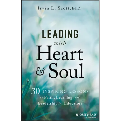 Leading with Heart and Soul: 30 Inspiring Lessons of Faith, Learning, and Leadership for Educators - Paperback