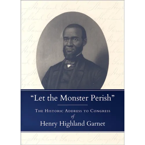 Let the Monster Perish: The Historic Address to Congress of Henry Highland Garnet - Paperback