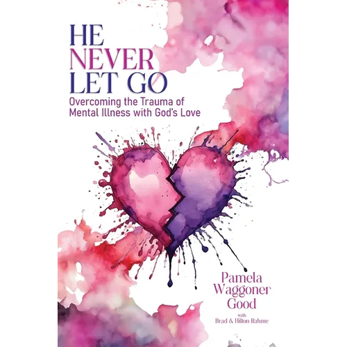 He Never Let Go: Overcoming the Trauma of Mental Illness with God's Love - Paperback