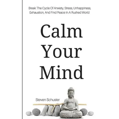 Calm Your Mind: Break The Cycle Of Anxiety, Stress, Unhappiness, Exhaustion, And Find Peace In A Rushed World - Paperback