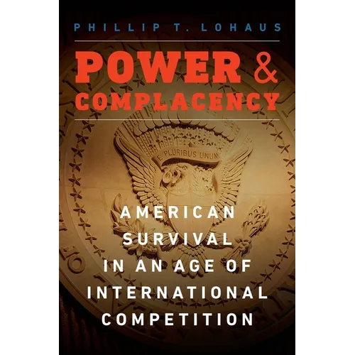 Power and Complacency: American Survival in an Age of International Competition - Hardcover