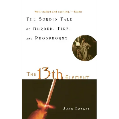 The 13th Element: The Sordid Tale of Murder, Fire, and Phosphorus - Paperback