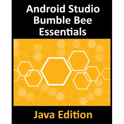 Android Studio Bumble Bee Essentials - Java Edition: Developing Android Apps Using Android Studio 2021.1 and Java - Paperback