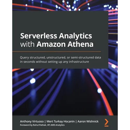Serverless Analytics with Amazon Athena: Query structured, unstructured, or semi-structured data in seconds without setting up any infrastructure - Paperback