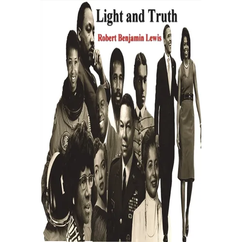 Light and Truth: Collected From the Bible and Ancient and Modern History, Containing the Universal History of the Colored and the Indian Race, From th - Paperback