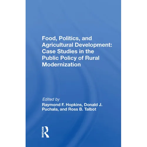 Food, Politics, and Agricultural Development: Case Studies in the Public Policy of Rural Modernization - Paperback