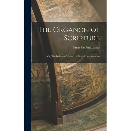 The Organon of Scripture: Or, The Inductive Method of Biblical Interpretation - Hardcover