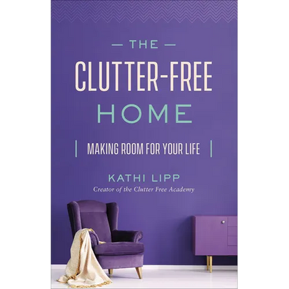 The Clutter-Free Home: Making Room for Your Life - Paperback