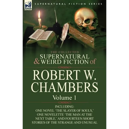The Collected Supernatural and Weird Fiction of Robert W. Chambers: Volume 1-Including One Novel 'The Slayer of Souls, ' One Novelette 'The Man at the - Paperback