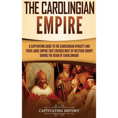 The Carolingian Empire: A Captivating Guide to the Carolingian Dynasty and Their Large Empire That Covered Most of Western Europe During the Reign of - Hardcover