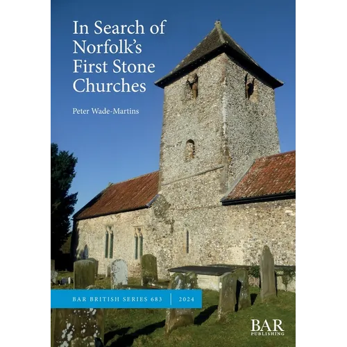 In Search of Norfolk's First Stone Churches: The use of ferruginous gravels and sands and the reuse of Roman building materials in early churches - Paperback