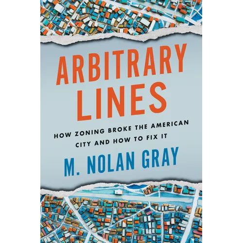 Arbitrary Lines: How Zoning Broke the American City and How to Fix It - Paperback