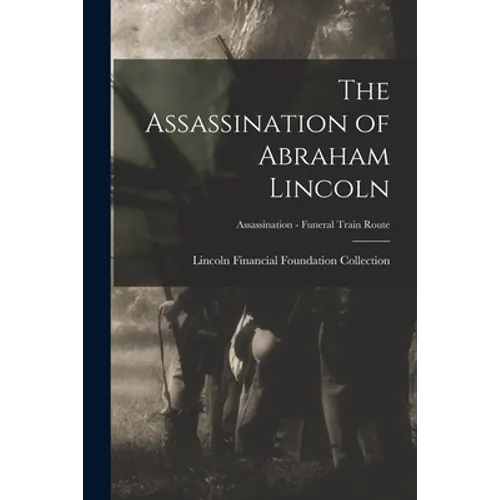The Assassination of Abraham Lincoln; Assassination - Funeral Train Route - Paperback