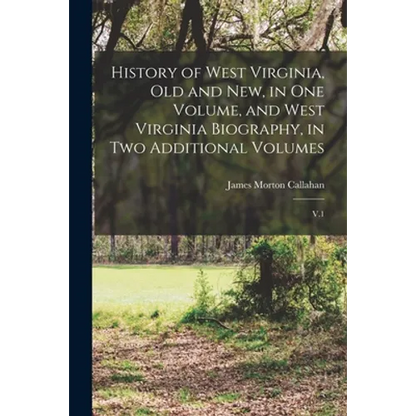 History of West Virginia, old and new, in one Volume, and West Virginia Biography, in two Additional Volumes: V.1 - Paperback