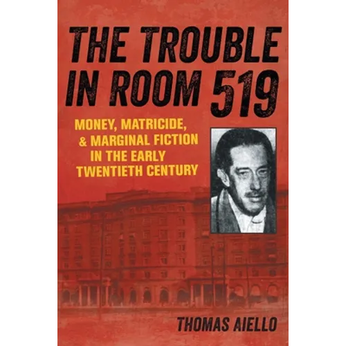 The Trouble in Room 519: Money, Matricide, and Marginal Fiction in the Early Twentieth Century - Paperback