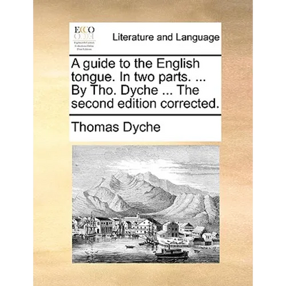 A guide to the English tongue. In two parts. ... By Tho. Dyche ... The second edition corrected. - Paperback