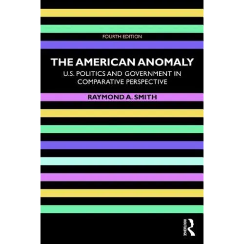 The American Anomaly: U.S. Politics and Government in Comparative Perspective - Paperback
