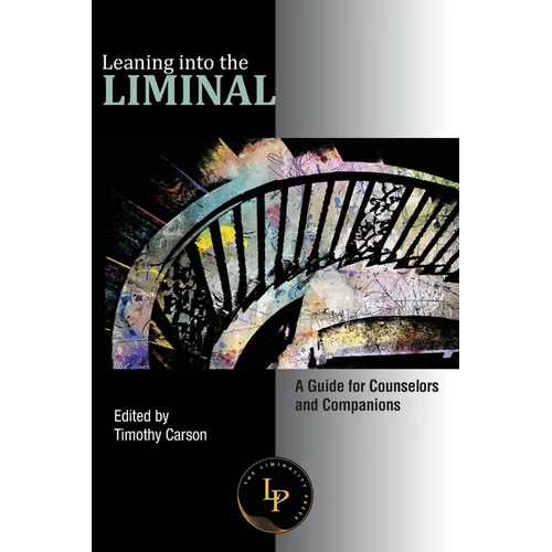 Leaning into the Liminal: A Guide for Counselors and Companions - Paperback